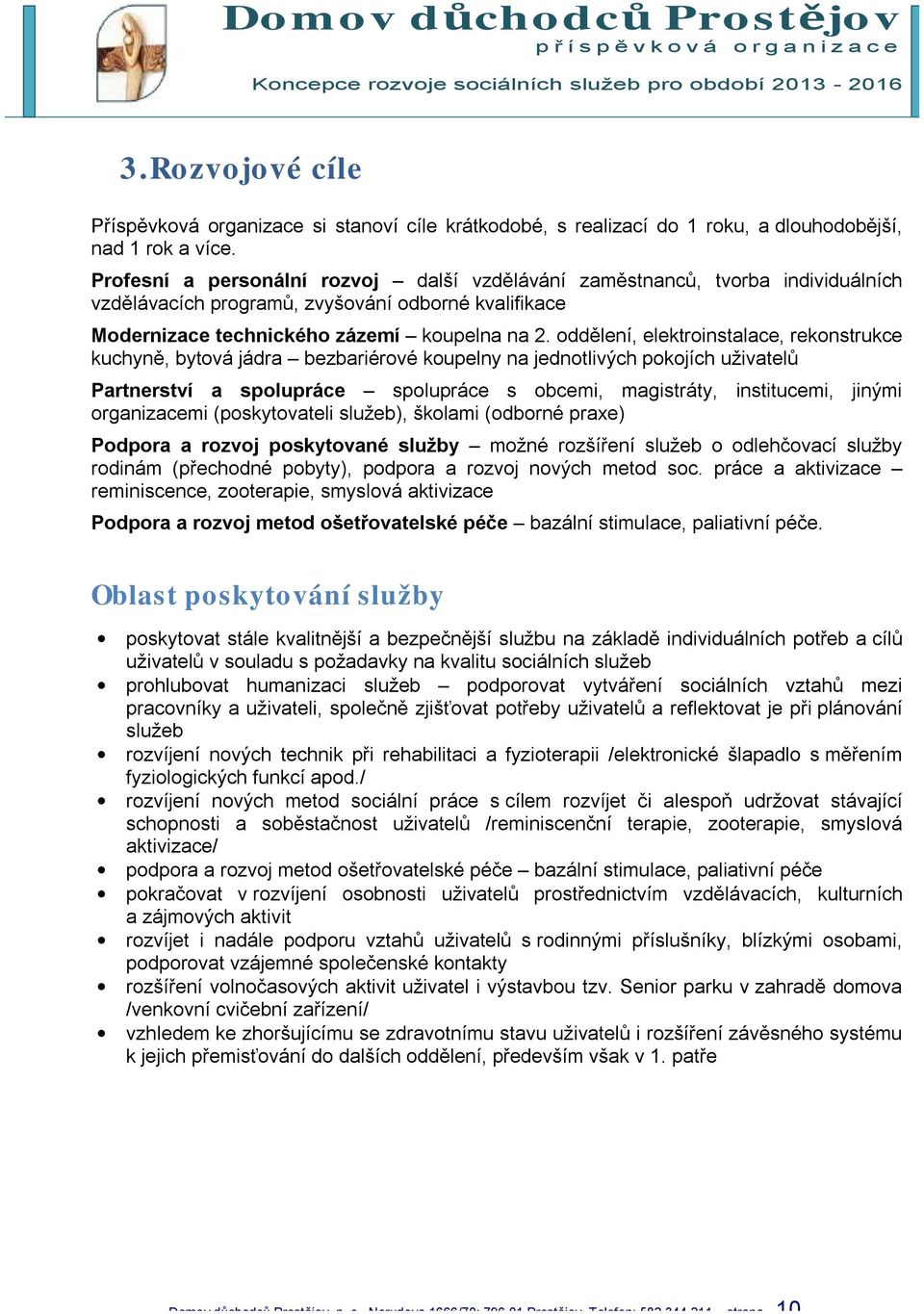 oddělení, elektroinstalace, rekonstrukce kuchyně, bytová jádra bezbariérové koupelny na jednotlivých pokojích uživatelů Partnerství a spolupráce spolupráce s obcemi, magistráty, institucemi, jinými