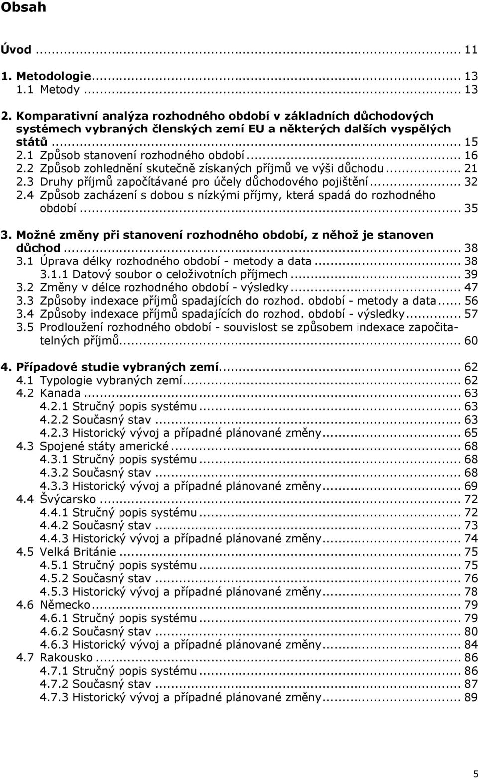 4 Způsob zacházení s dobou s nízkými příjmy, která spadá do rozhodného období... 35 3. Možné změny při stanovení rozhodného období, z něhož je stanoven důchod... 38 3.