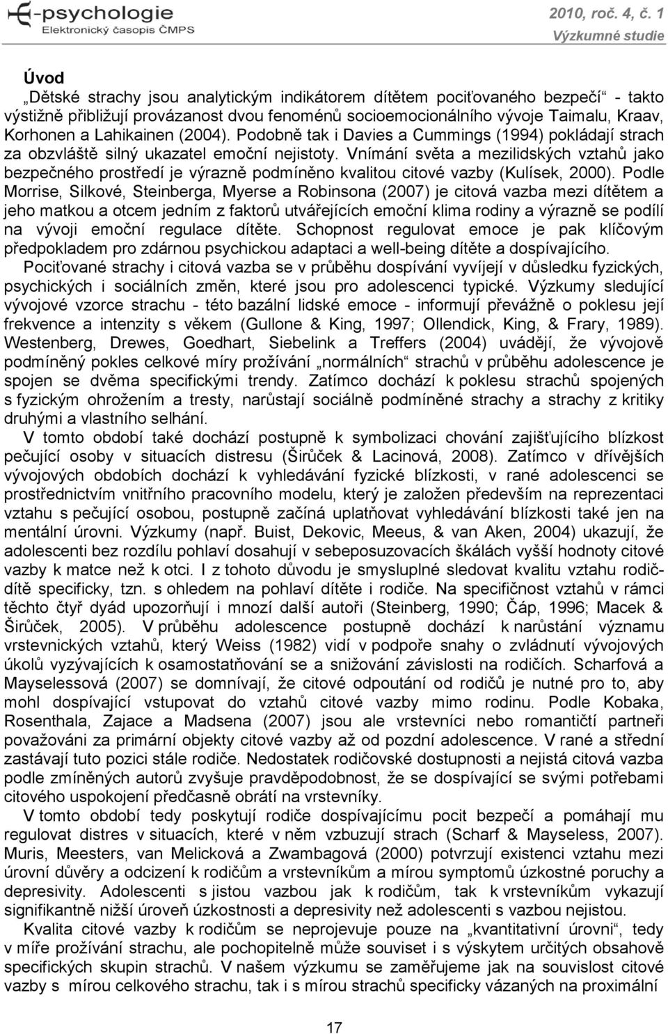 (2004). Podobně tak i Davies a Cummings (1994) pokládají strach za obzvláště silný ukazatel emoční nejistoty.