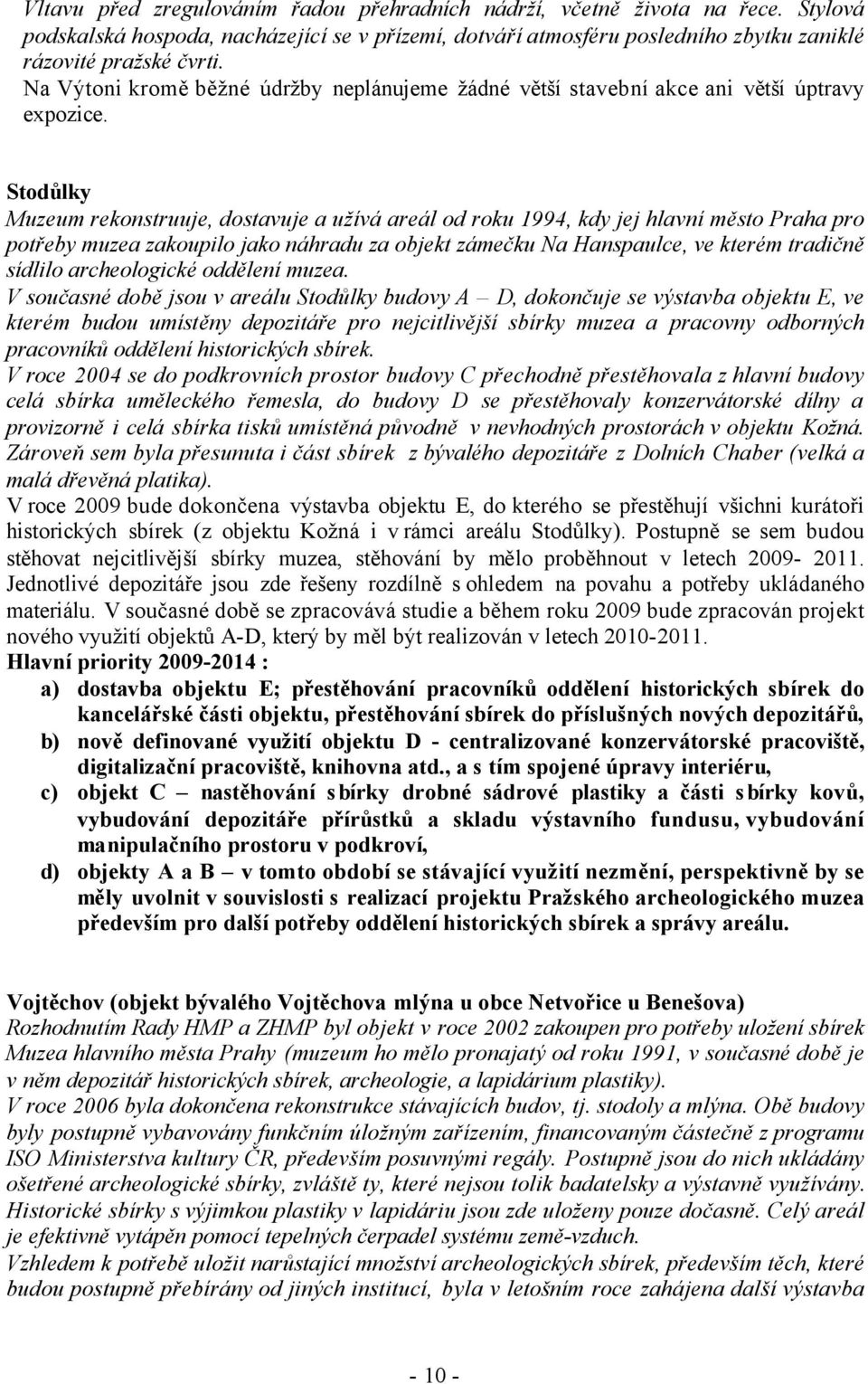 Stodůlky Muzeum rekonstruuje, dostavuje a užívá areál od roku 1994, kdy jej hlavní město Praha pro potřeby muzea zakoupilo jako náhradu za objekt zámečku Na Hanspaulce, ve kterém tradičně sídlilo