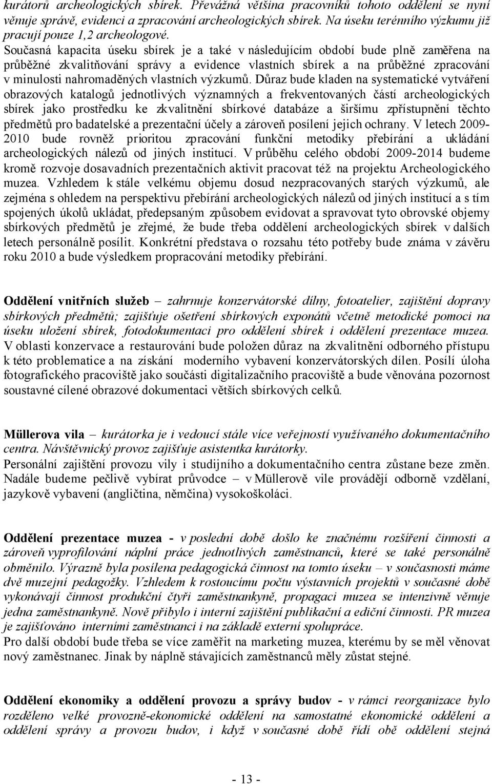 Současná kapacita úseku sbírek je a také v následujícím období bude plně zaměřena na průběžné zkvalitňování správy a evidence vlastních sbírek a na průběžné zpracování v minulosti nahromaděných