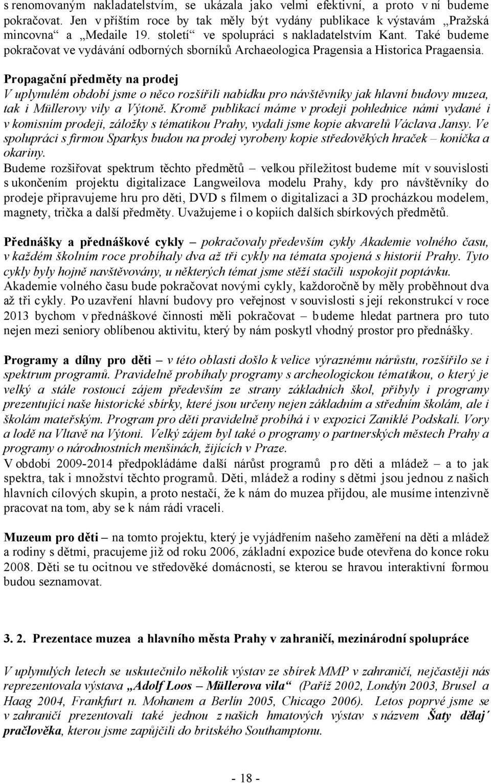 Propagační předměty na prodej V uplynulém období jsme o něco rozšířili nabídku pro návštěvníky jak hlavní budovy muzea, tak i Müllerovy vily a Výtoně.