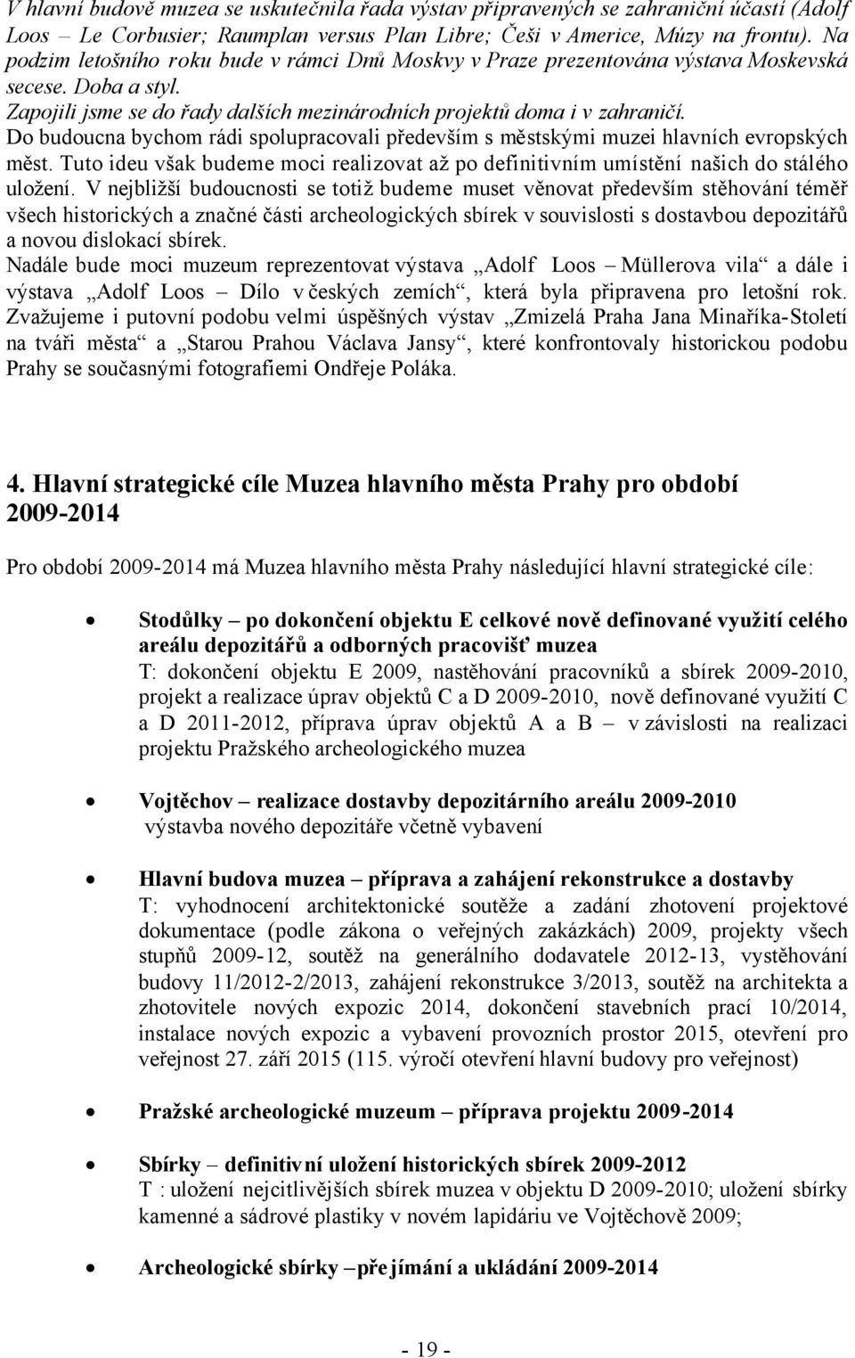 Do budoucna bychom rádi spolupracovali především s městskými muzei hlavních evropských měst. Tuto ideu však budeme moci realizovat až po definitivním umístění našich do stálého uložení.