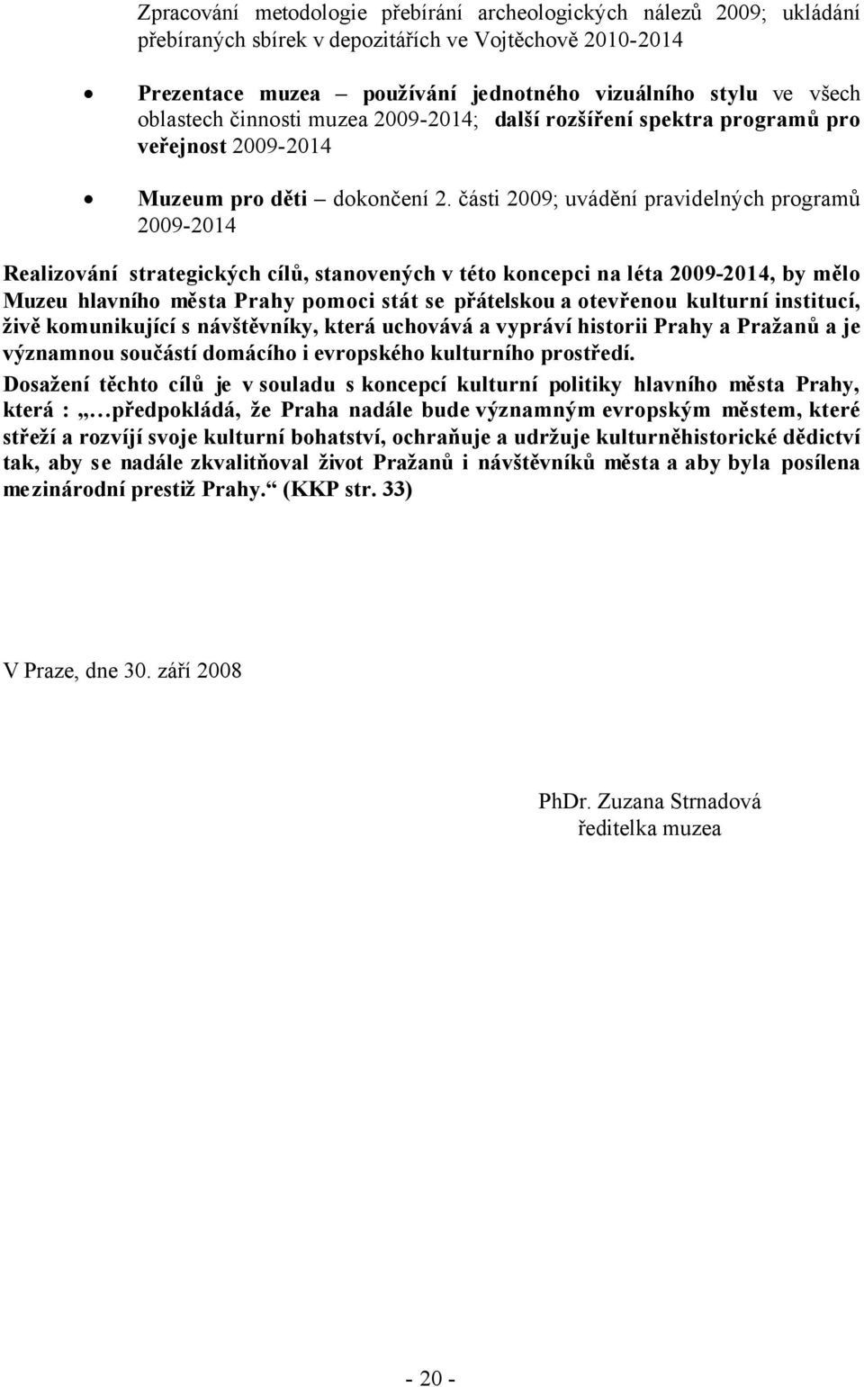 části 2009; uvádění pravidelných programů 2009-2014 Realizování strategických cílů, stanovených v této koncepci na léta 2009-2014, by mělo Muzeu hlavního města Prahy pomoci stát se přátelskou a