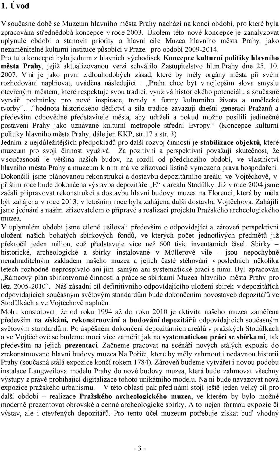 Pro tuto koncepci byla jedním z hlavních východisek Koncepce kulturní politiky hlavního města Prahy, jejíž aktualizovanou verzi schválilo Zastupitelstvo hl.m.prahy dne 25. 10. 2007.