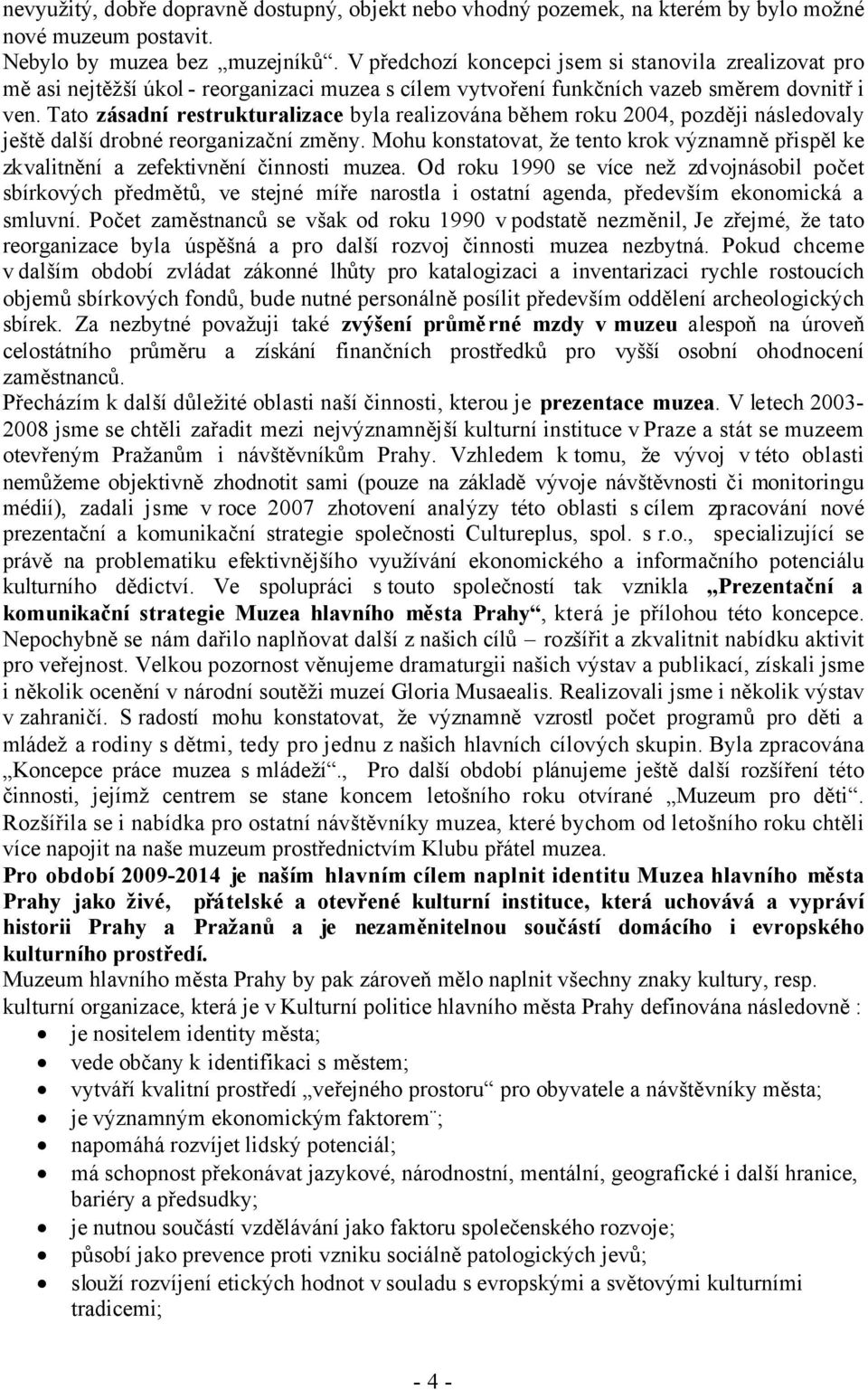 Tato zásadní restrukturalizace byla realizována během roku 2004, později následovaly ještě další drobné reorganizační změny.