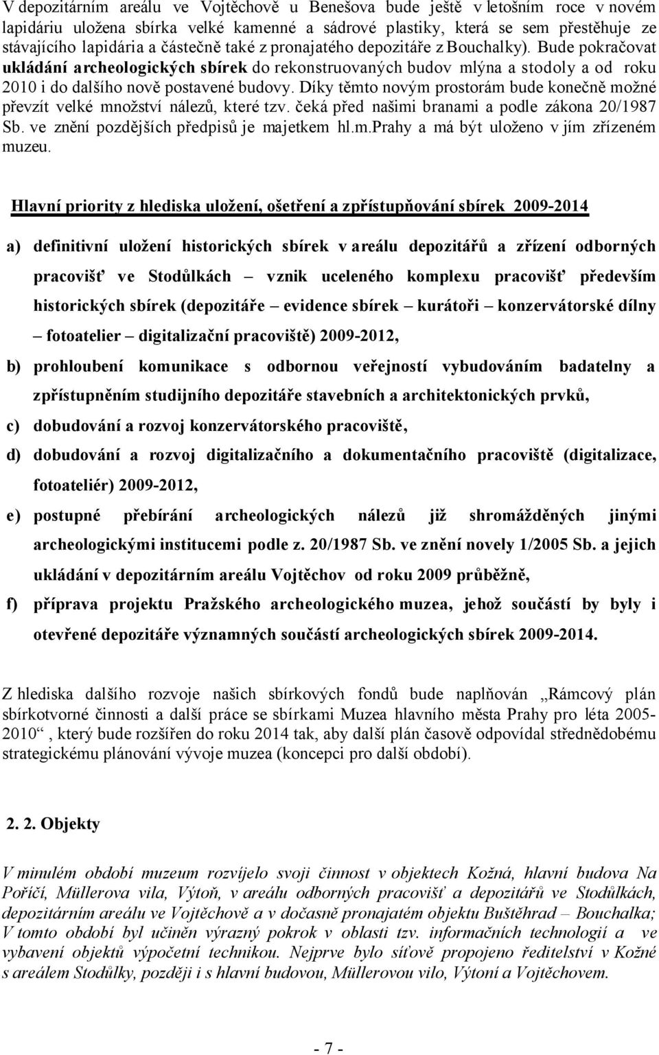 Díky těmto novým prostorám bude konečně možné převzít velké množství nálezů, které tzv. čeká před našimi branami a podle zákona 20/1987 Sb. ve znění pozdějších předpisů je majetkem hl.m.prahy a má být uloženo v jím zřízeném muzeu.