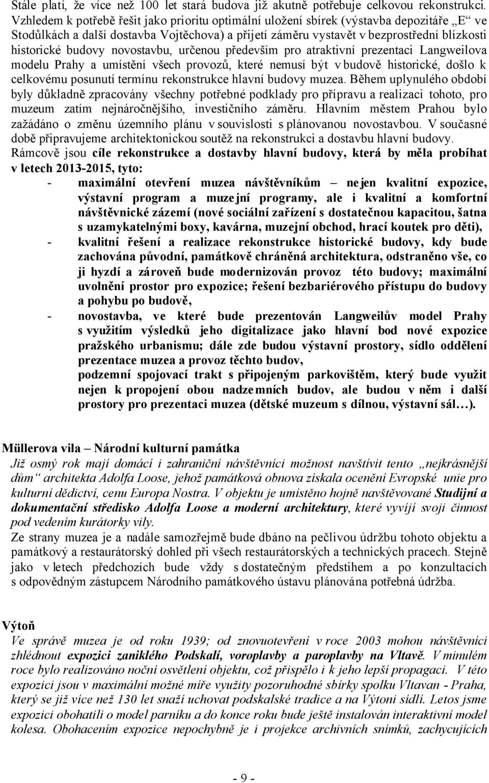 novostavbu, určenou především pro atraktivní prezentaci Langweilova modelu Prahy a umístění všech provozů, které nemusí být v budově historické, došlo k celkovému posunutí termínu rekonstrukce hlavní