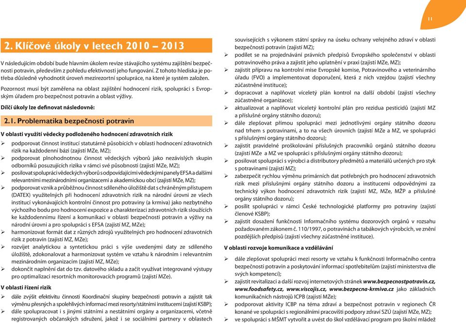 Pozornost musí být zaměřena na oblast zajištění hodnocení rizik, spolupráci s Evropským úřadem pro bezpečnost potravin a oblast výživy. Dílčí úkoly lze definovat následovně: 2.1.