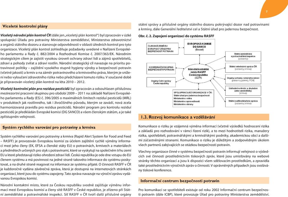 882/2004 a Rozhodnutí Komise č. 2007/363/EK. Národním strategickým cílem je zajistit vysokou úroveň ochrany zdraví lidí a zájmů spotřebitelů, zdraví a pohody zvířat a zdraví rostlin.