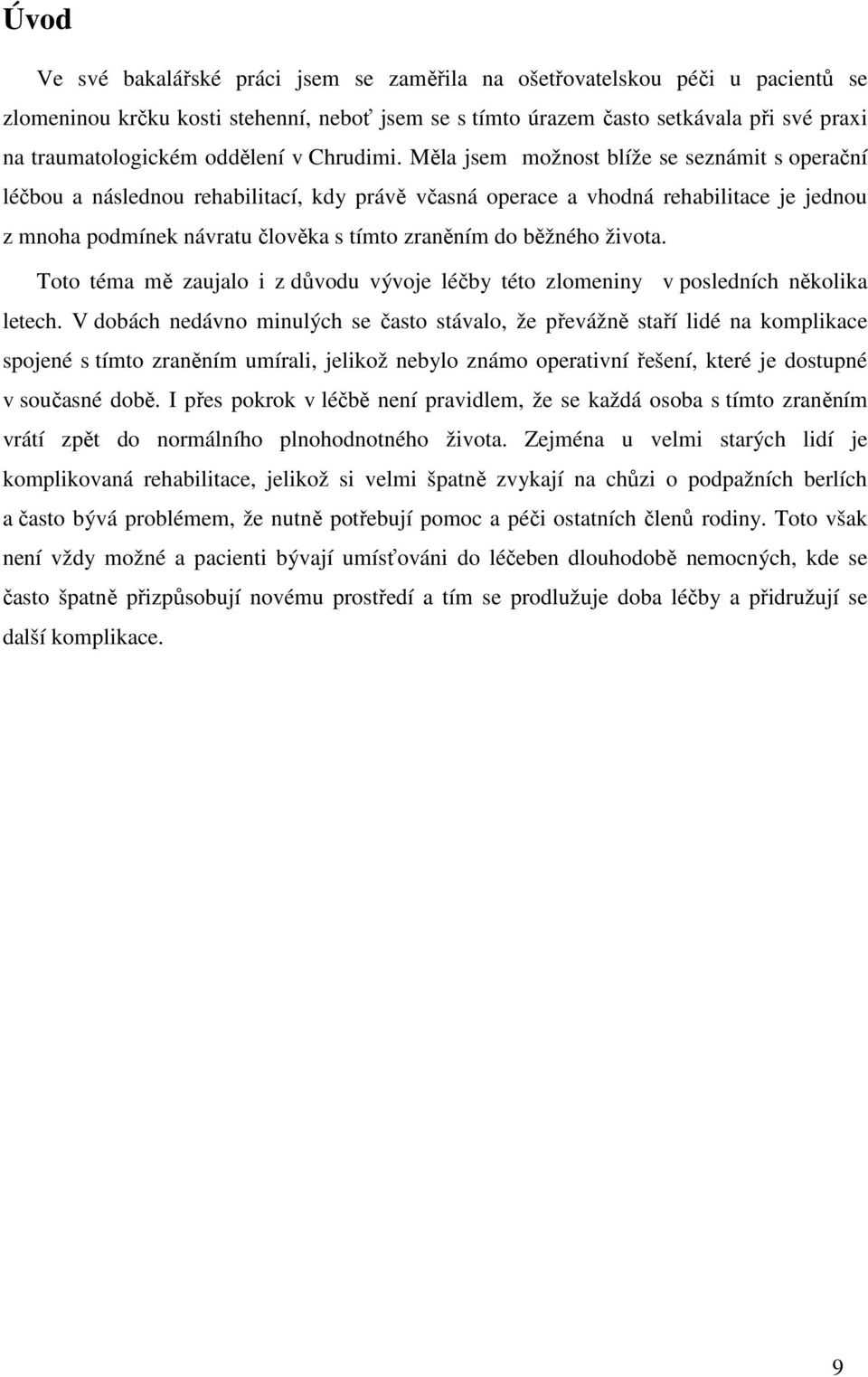 Měla jsem možnost blíže se seznámit s operační léčbou a následnou rehabilitací, kdy právě včasná operace a vhodná rehabilitace je jednou z mnoha podmínek návratu člověka s tímto zraněním do běžného