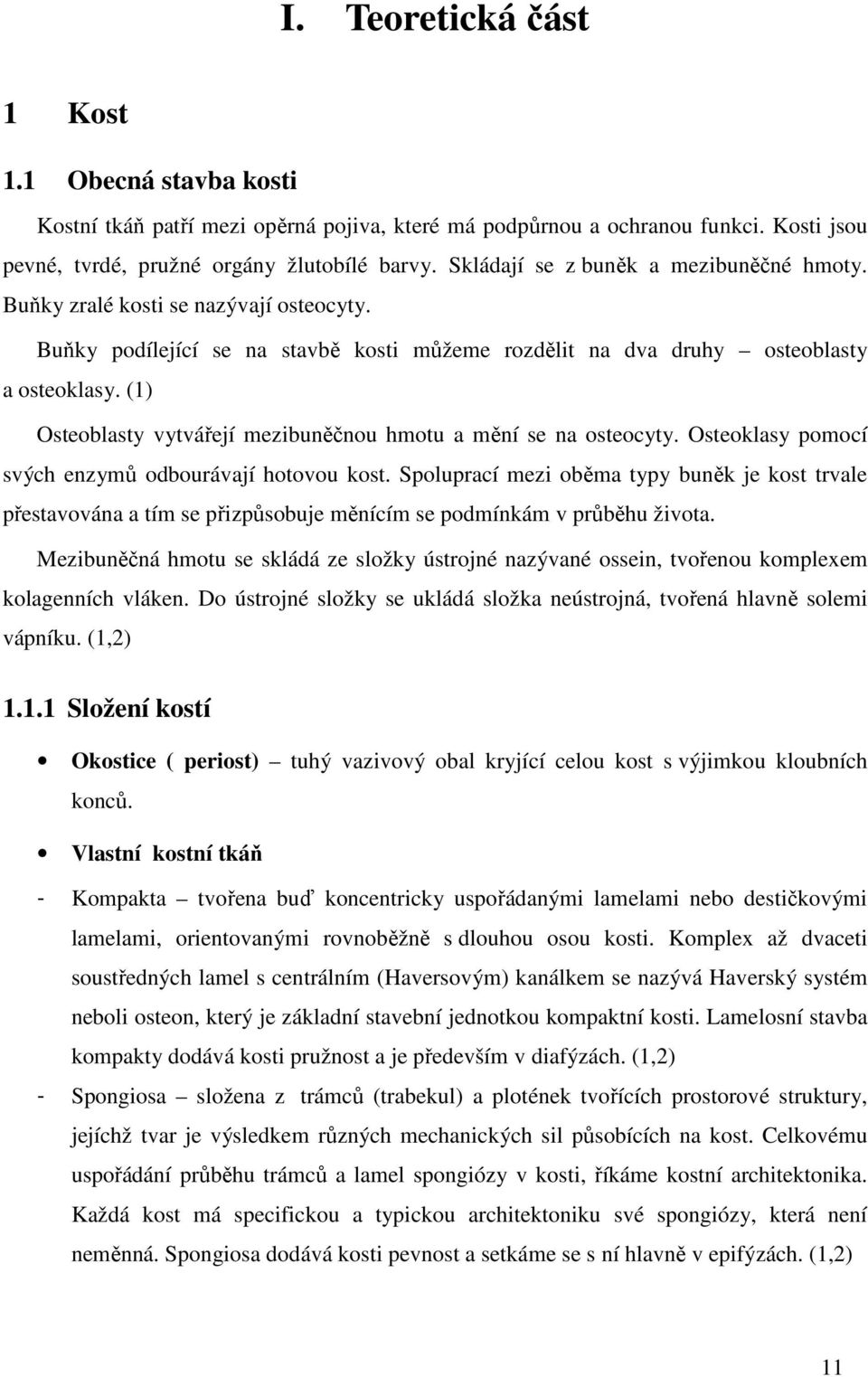 (1) Osteoblasty vytvářejí mezibuněčnou hmotu a mění se na osteocyty. Osteoklasy pomocí svých enzymů odbourávají hotovou kost.