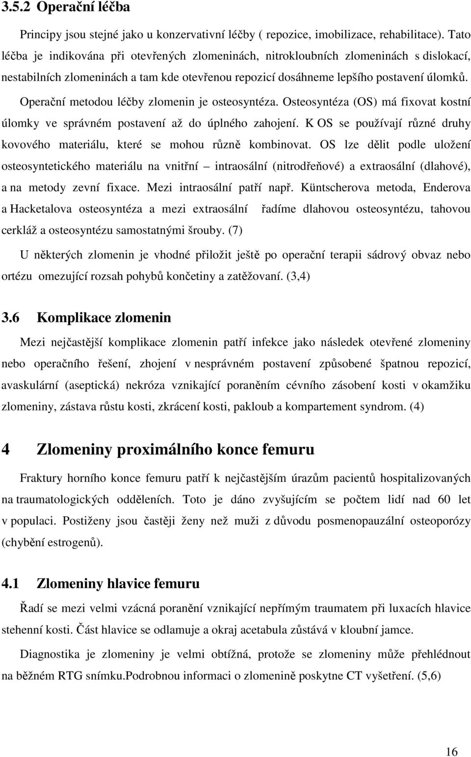 Operační metodou léčby zlomenin je osteosyntéza. Osteosyntéza (OS) má fixovat kostní úlomky ve správném postavení až do úplného zahojení.