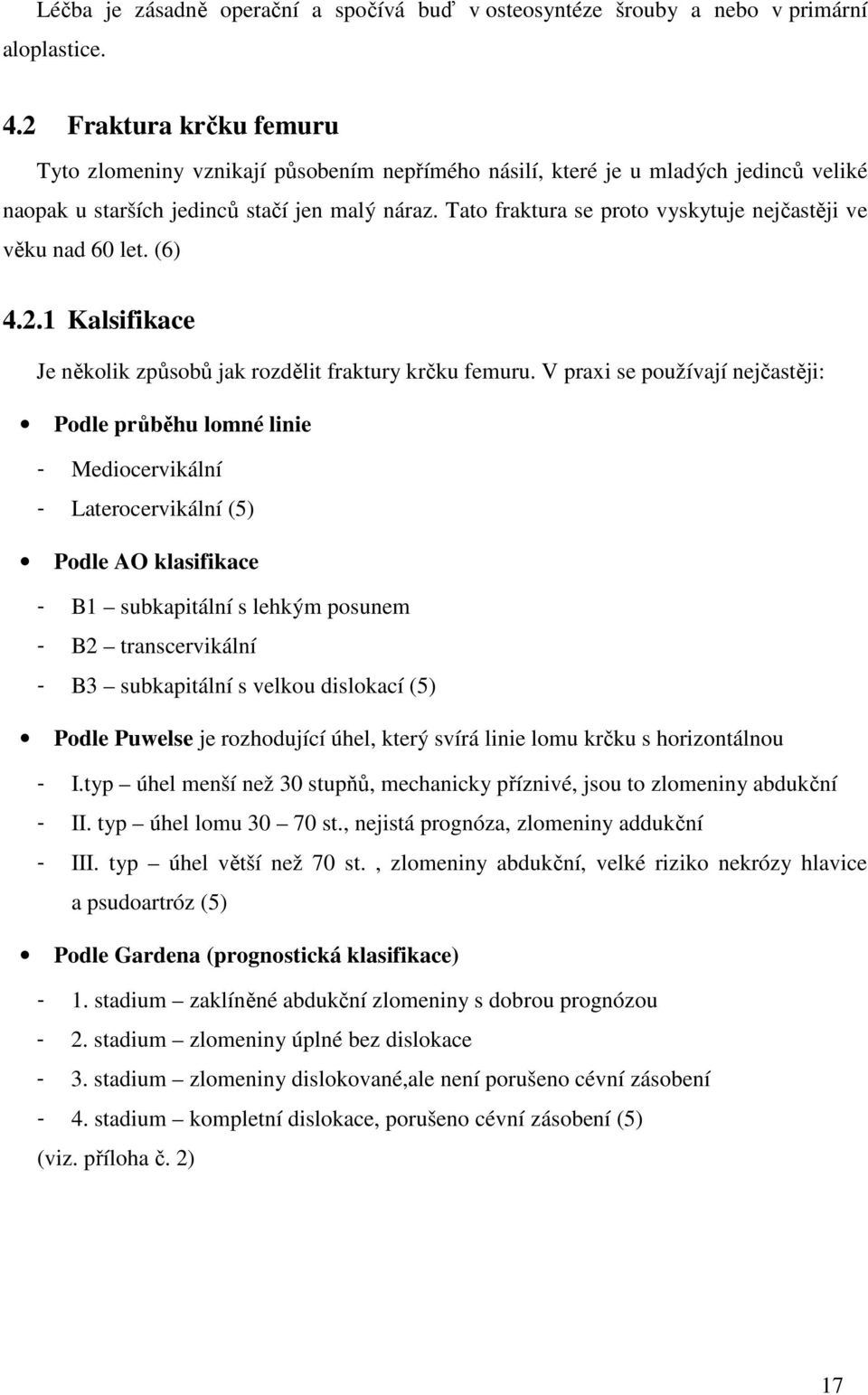 Tato fraktura se proto vyskytuje nejčastěji ve věku nad 60 let. (6) 4.2.1 Kalsifikace Je několik způsobů jak rozdělit fraktury krčku femuru.