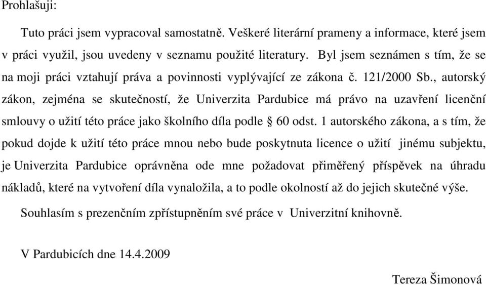 , autorský zákon, zejména se skutečností, že Univerzita Pardubice má právo na uzavření licenční smlouvy o užití této práce jako školního díla podle 60 odst.