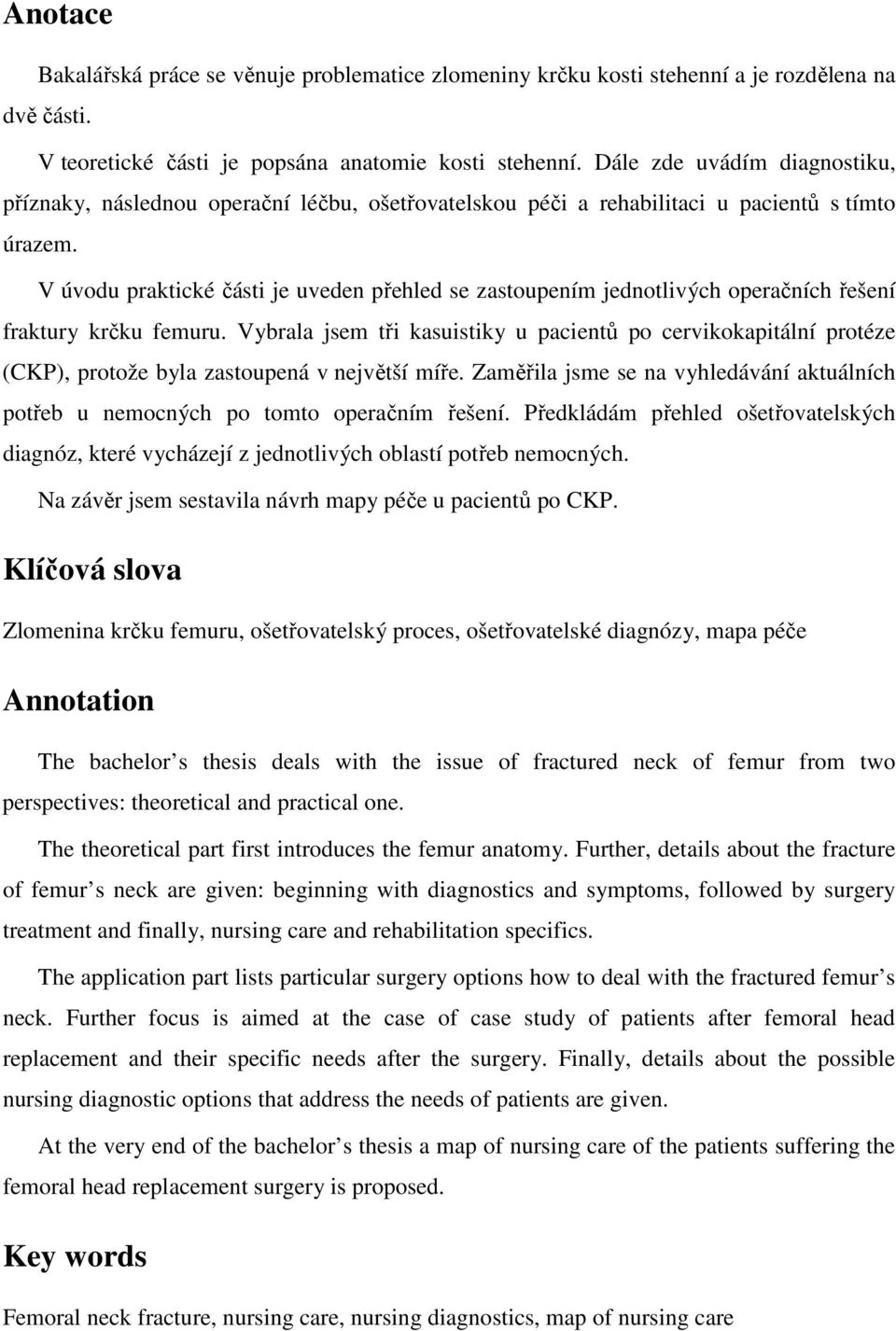 V úvodu praktické části je uveden přehled se zastoupením jednotlivých operačních řešení fraktury krčku femuru.