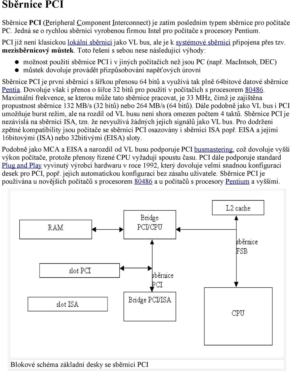 Toto řešení s sebou nese následující výhody: možnost použití sběrnice PCI i v jiných počítačích než jsou PC (např.