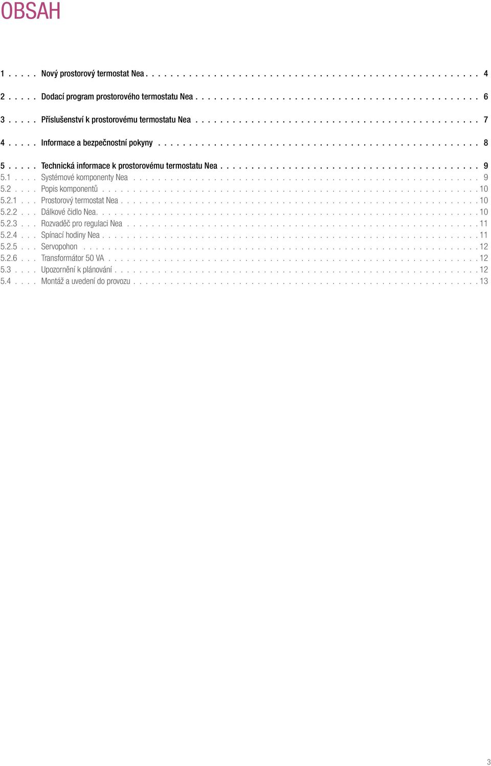 2.1... Prostorový termostat Nea.......................................................... 10 5.2.2... Dálkové čidlo Nea............................................................. 10 5.2.3.