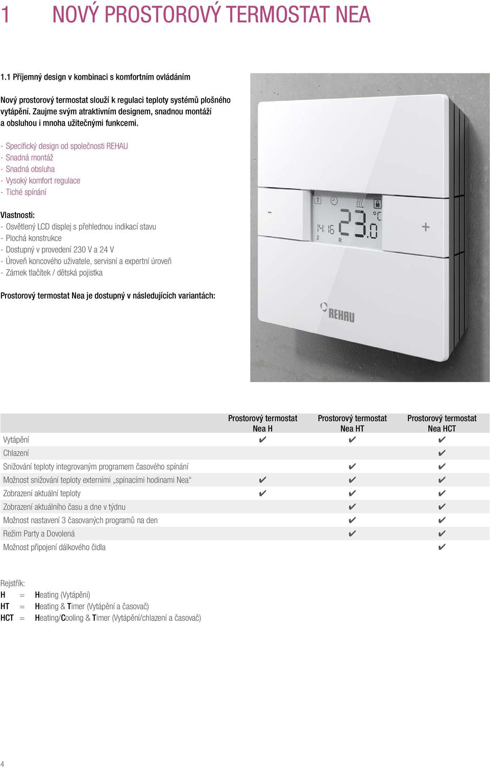 --Specifický design od společnosti REHAU --Snadná montáž --Snadná obsluha --Vysoký komfort regulace --Tiché spínání Vlastnosti: --Osvětlený LCD displej s přehlednou indikací stavu --Plochá konstrukce