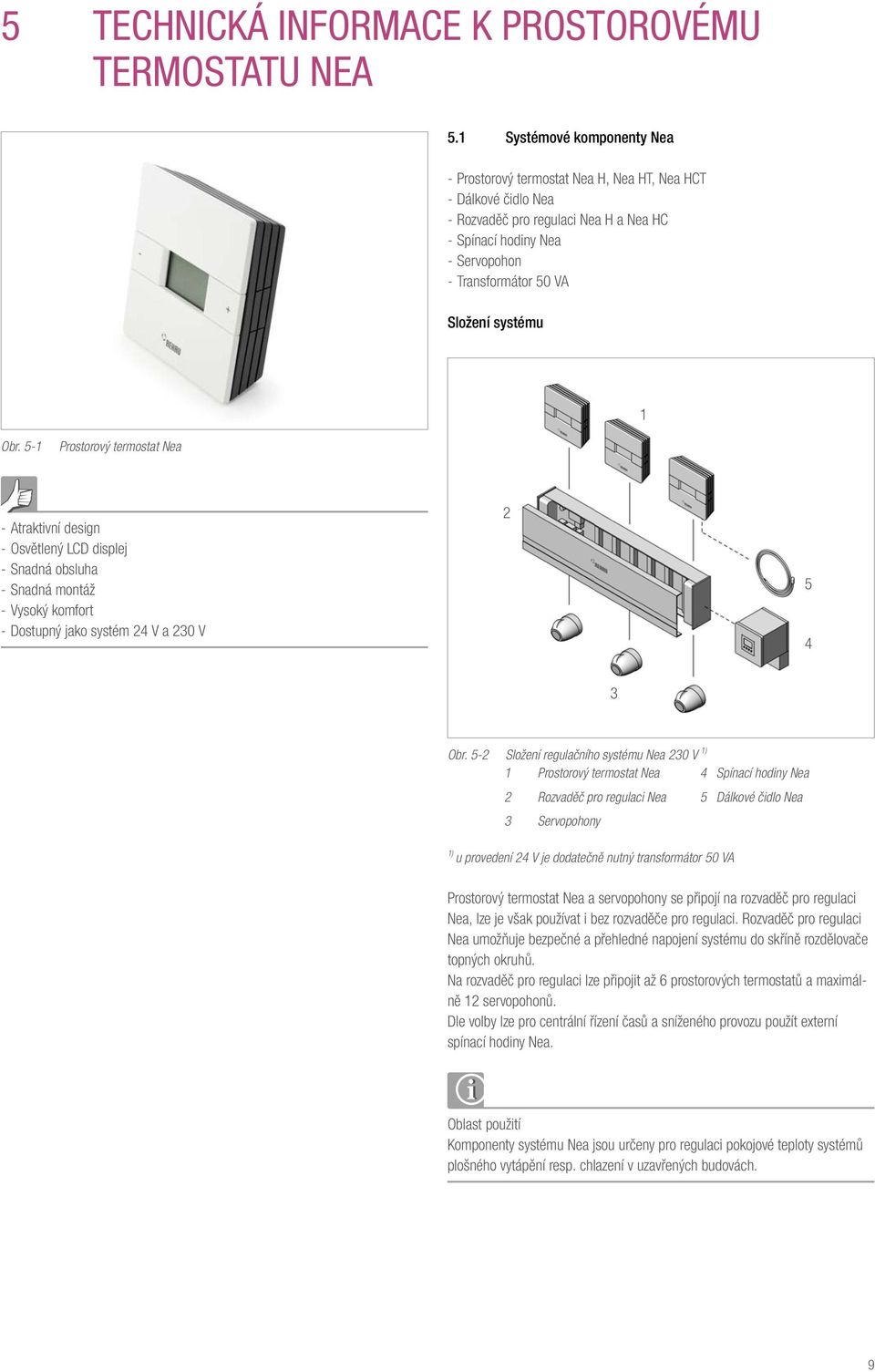 systému 1 Obr. 5-1 Prostorový termostat Nea --Atraktivní design --Osvětlený LCD displej --Snadná obsluha --Snadná montáž --Vysoký komfort --Dostupný jako systém 24 V a 230 V 2 5 4 3 Obr.