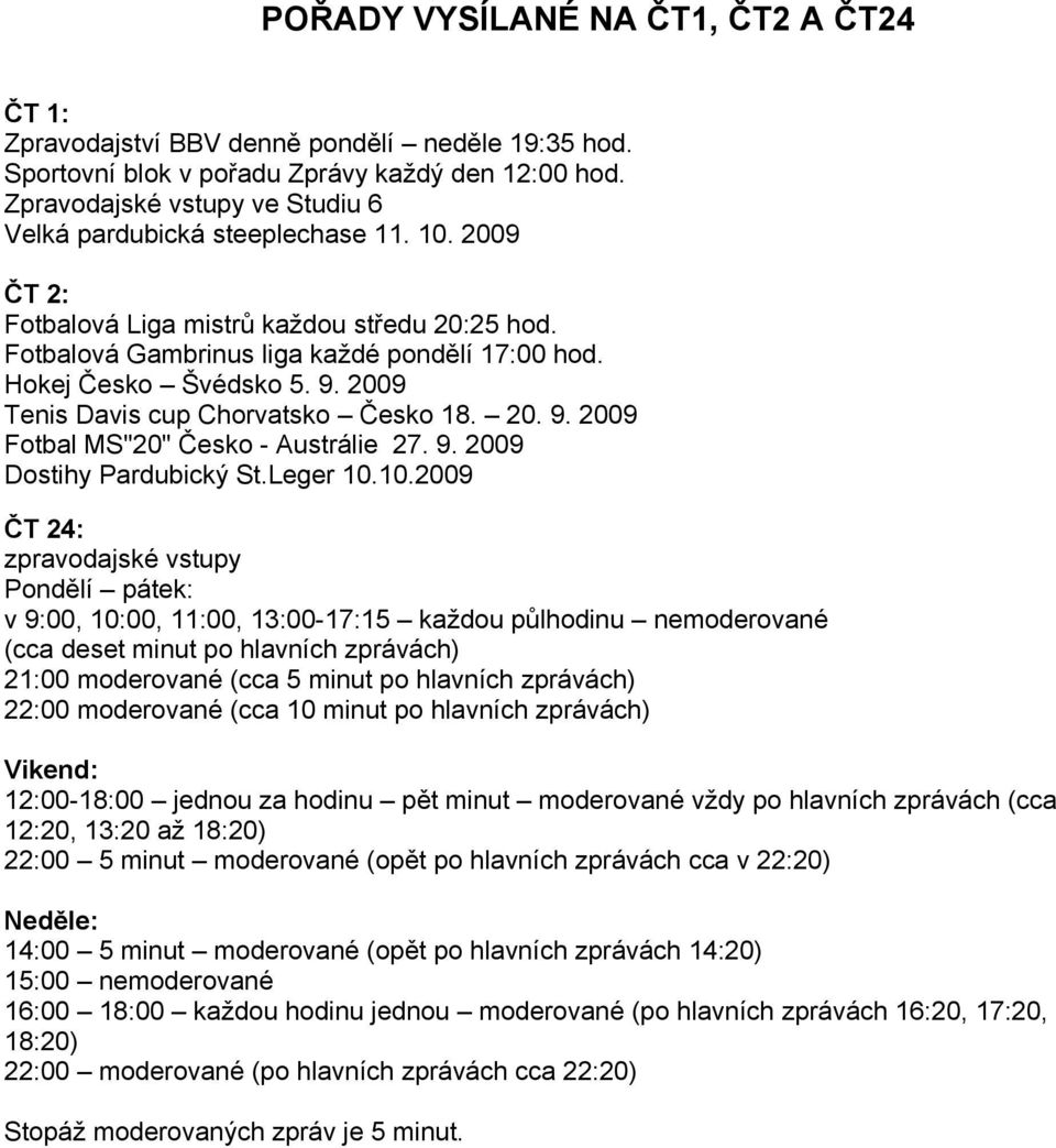 9. 2009 Tenis Davis cup Chorvatsko Česko 18. 20. 9. 2009 Fotbal MS"20" Česko - Austrálie 27. 9. 2009 Dostihy Pardubický St.Leger 10.