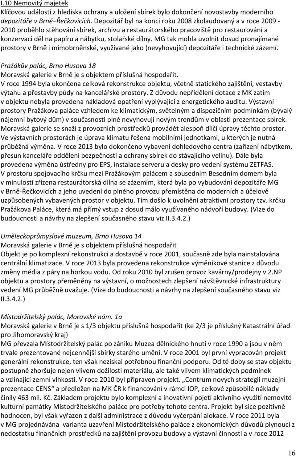 dílny. MG tak mohla uvolnit dosud pronajímané prostory v Brně i mimobrněnské, využívané jako (nevyhovující) depozitáře i technické zázemí.