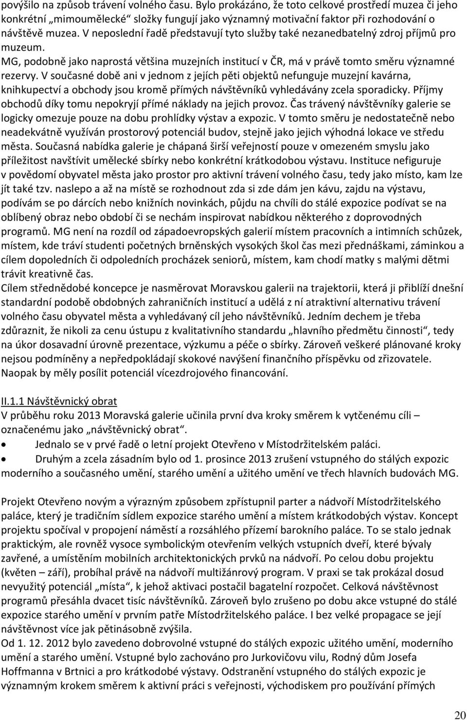 V současné době ani v jednom z jejích pěti objektů nefunguje muzejní kavárna, knihkupectví a obchody jsou kromě přímých návštěvníků vyhledávány zcela sporadicky.