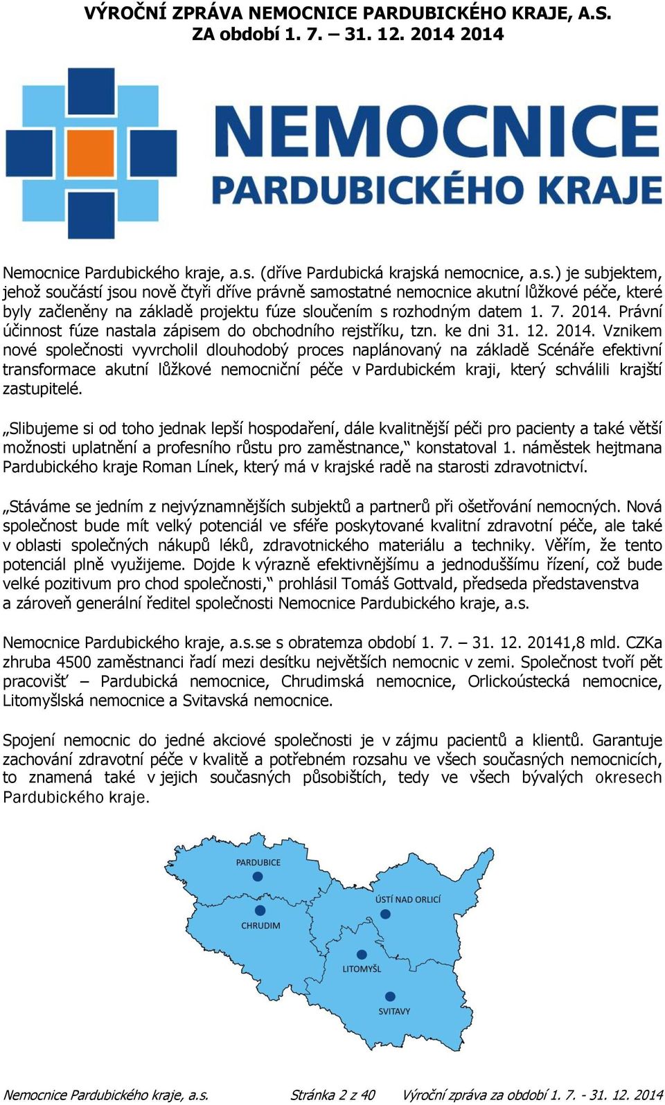 á nemocnice, a.s.) je subjektem, jehoţ součástí jsou nově čtyři dříve právně samostatné nemocnice akutní lůţkové péče, které byly začleněny na základě projektu fúze sloučením s rozhodným datem 1. 7.