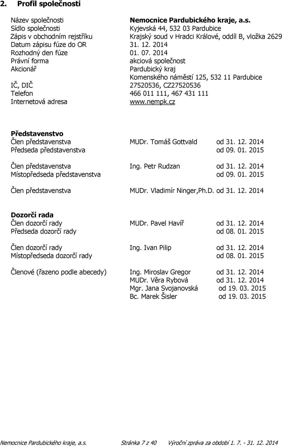 2014 Právní forma akciová společnost Akcionář Pardubický kraj Komenského náměstí 125, 532 11 Pardubice IČ, DIČ 27520536, CZ27520536 Telefon 466 011 111, 467 431 111 Internetová adresa www.nempk.