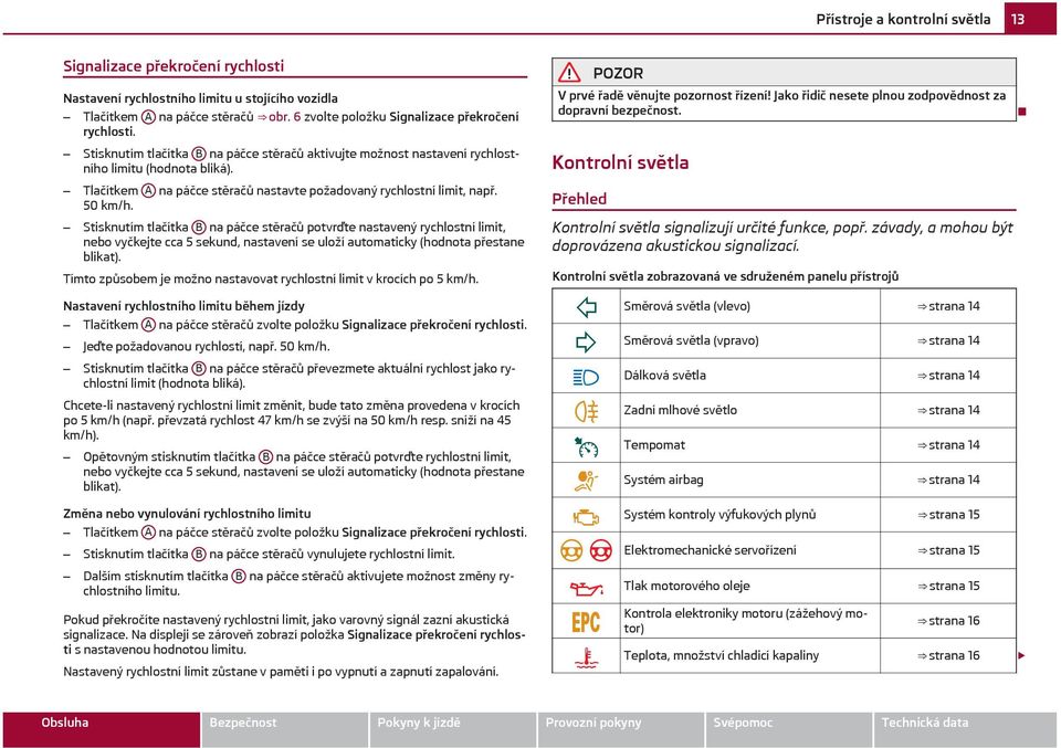 Stisknutím tlačítka B na páčce stěračů potvrďte nastavený rychlostní limit, nebo vyčkejte cca 5 sekund, nastavení se uloží automaticky (hodnota přestane blikat).