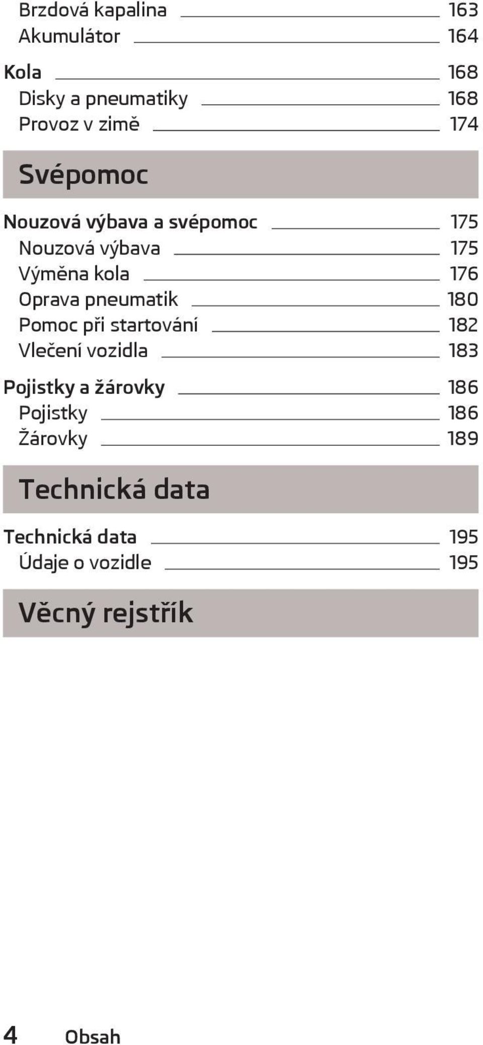 pneumatik 180 Pomoc při startování 182 Vlečení vozidla 183 Pojistky a žárovky 186