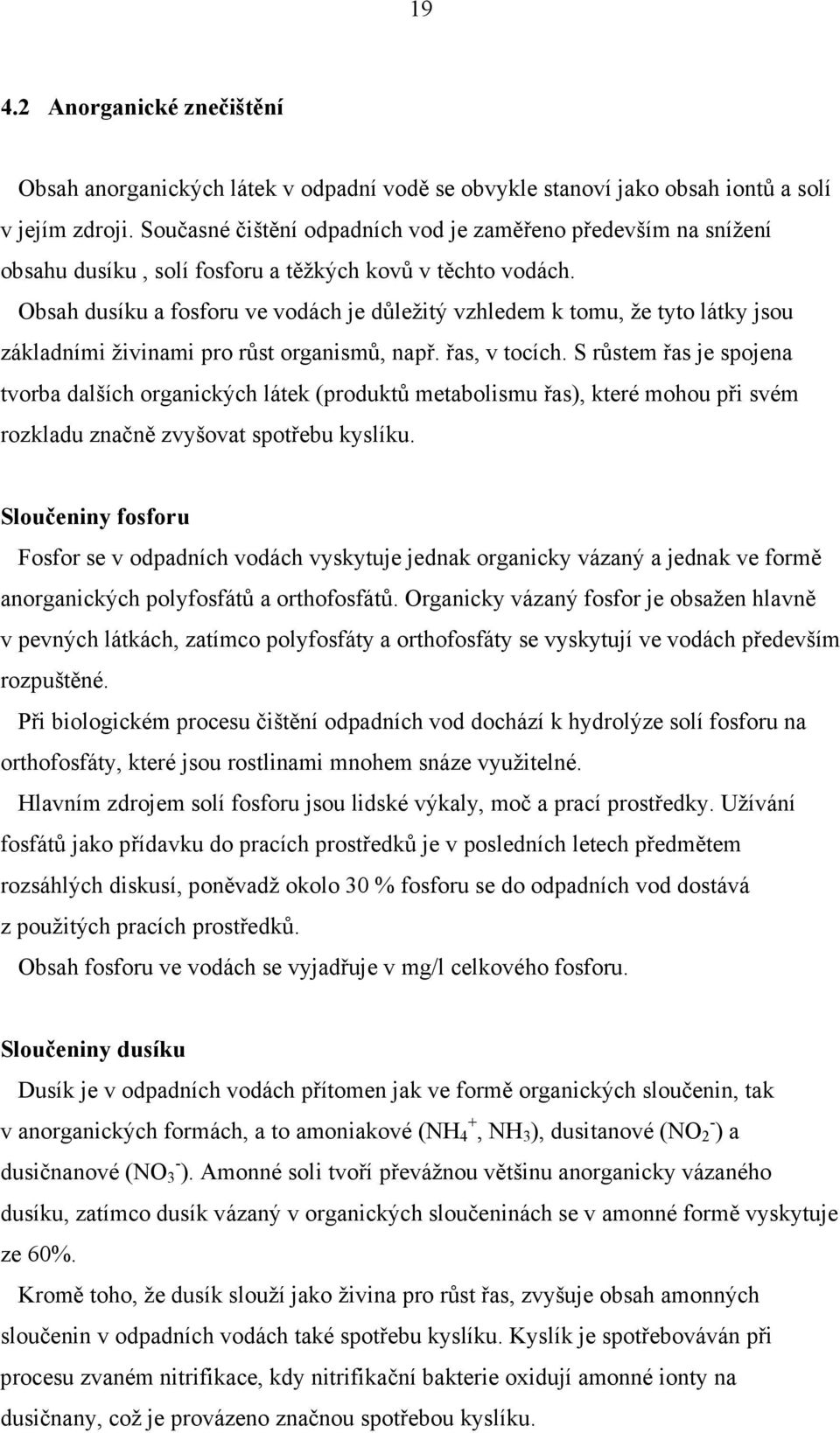 Obsah dusíku a fosforu ve vodách je důležitý vzhledem k tomu, že tyto látky jsou základními živinami pro růst organismů, např. řas, v tocích.