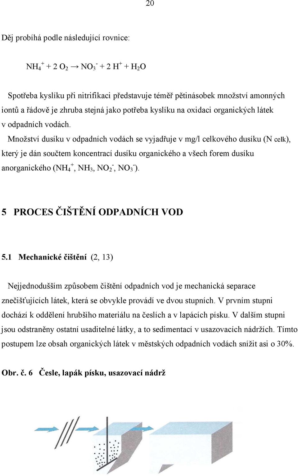 Množství dusíku v odpadních vodách se vyjadřuje v mg/l celkového dusíku (N celk), který je dán součtem koncentrací dusíku organického a všech forem dusíku anorganického (NH + 4, NH 3, NO - 2, NO - 3