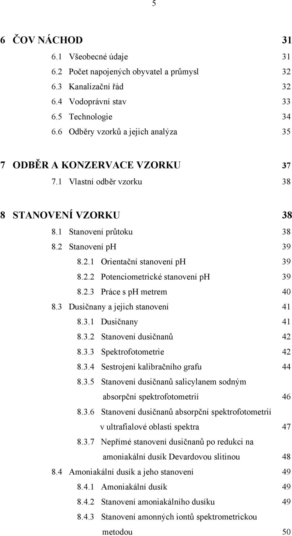 2.3 Práce s ph metrem 40 8.3 Dusičnany a jejich stanovení 41 8.3.1 Dusičnany 41 8.3.2 Stanovení dusičnanů 42 8.3.3 Spektrofotometrie 42 8.3.4 Sestrojení kalibračního grafu 44 8.3.5 Stanovení dusičnanů salicylanem sodným absorpční spektrofotometrií 46 8.