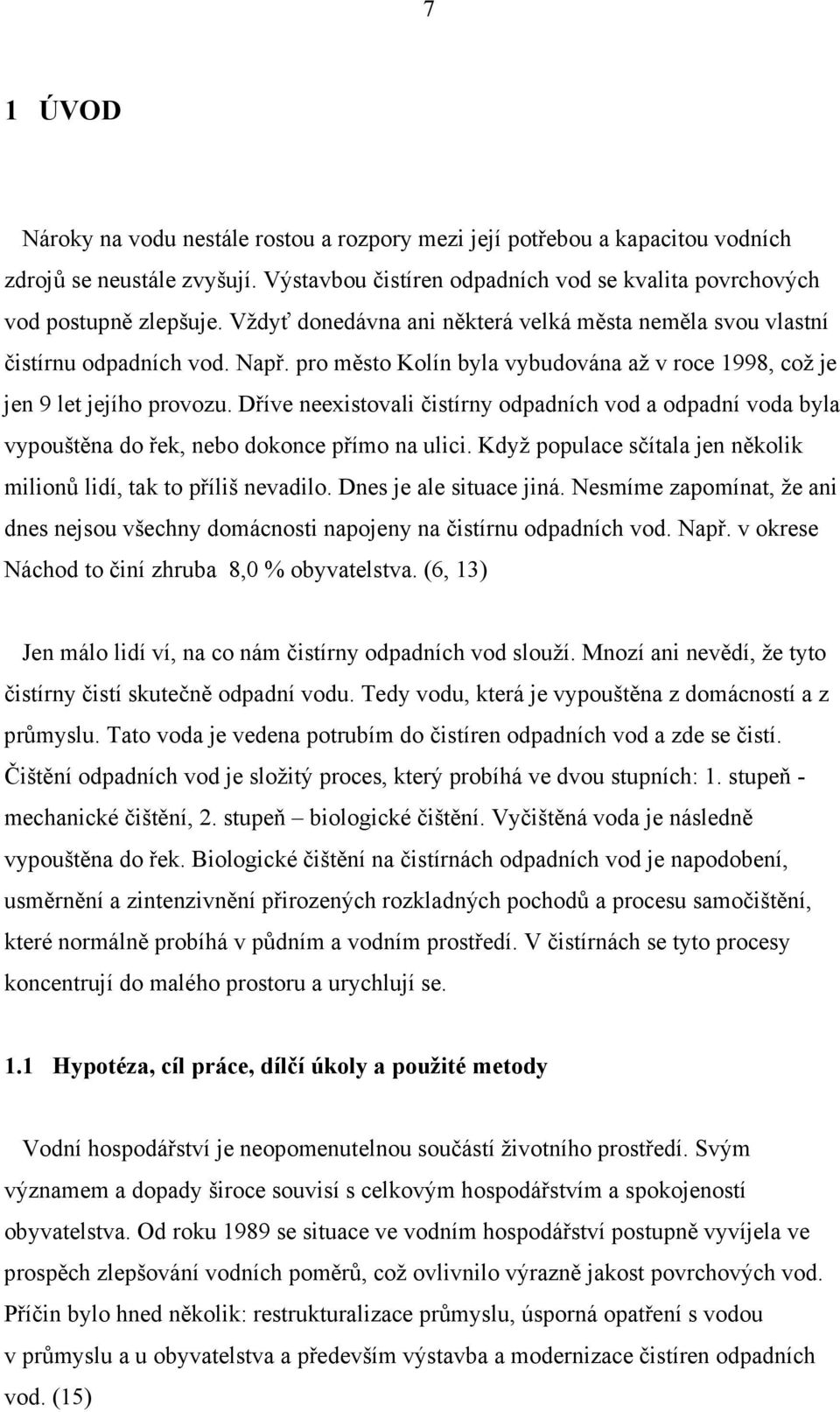 Dříve neexistovali čistírny odpadních vod a odpadní voda byla vypouštěna do řek, nebo dokonce přímo na ulici. Když populace sčítala jen několik milionů lidí, tak to příliš nevadilo.