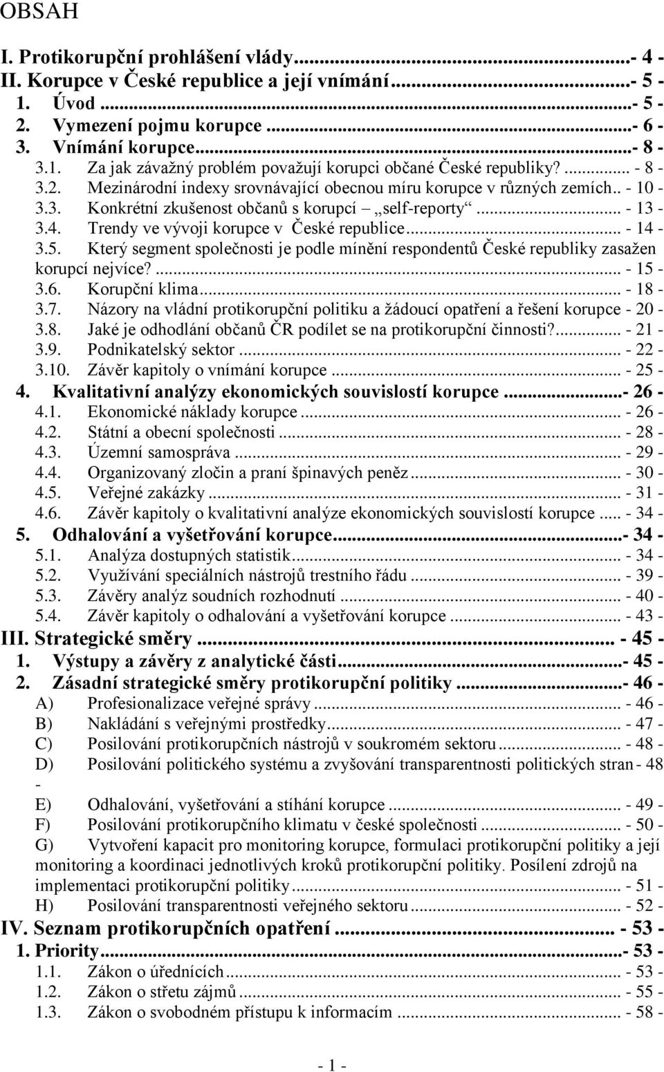 Trendy ve vývoji korupce v České republice... - 14-3.5. Který segment společnosti je podle mínění respondentů České republiky zasažen korupcí nejvíce?... - 15-3.6. Korupční klima... - 18-3.7.