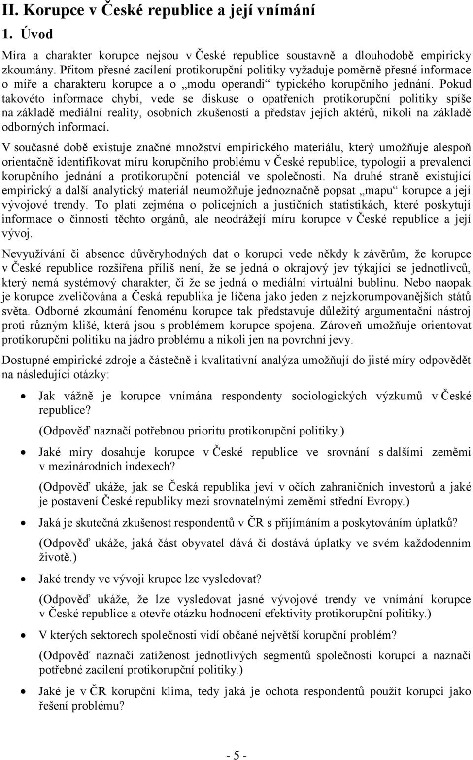 Pokud takovéto informace chybí, vede se diskuse o opatřeních protikorupční politiky spíše na základě mediální reality, osobních zkušeností a představ jejích aktérů, nikoli na základě odborných