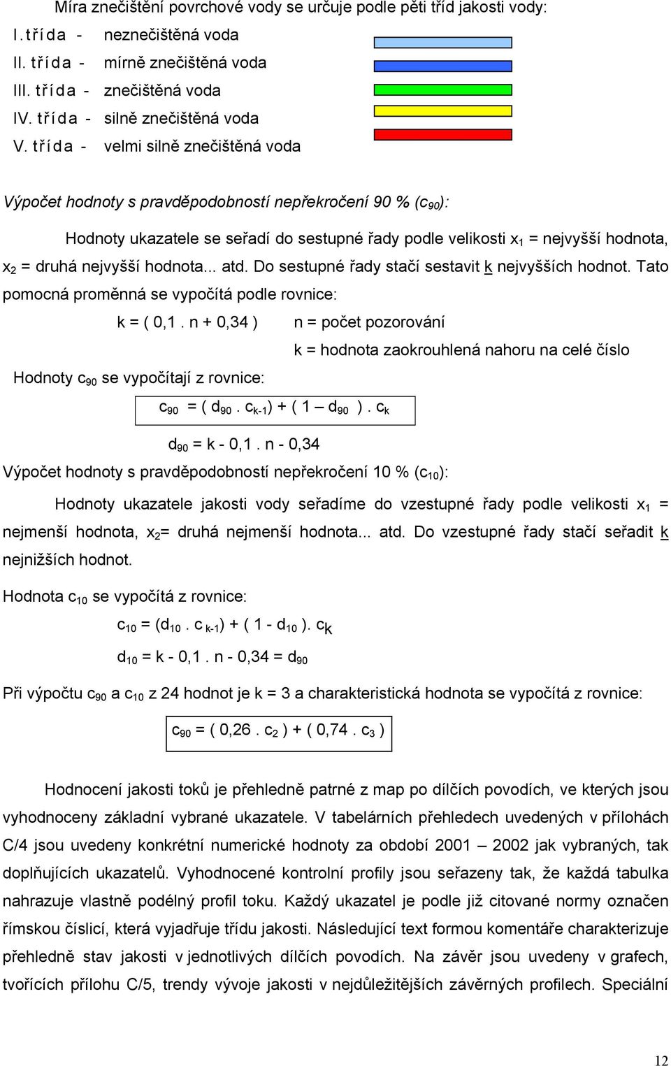 nejvyšší hodnota... atd. Do sestupné řady stačí sestavit k nejvyšších hodnot. Tato pomocná proměnná se vypočítá podle rovnice: k = ( 0,1.