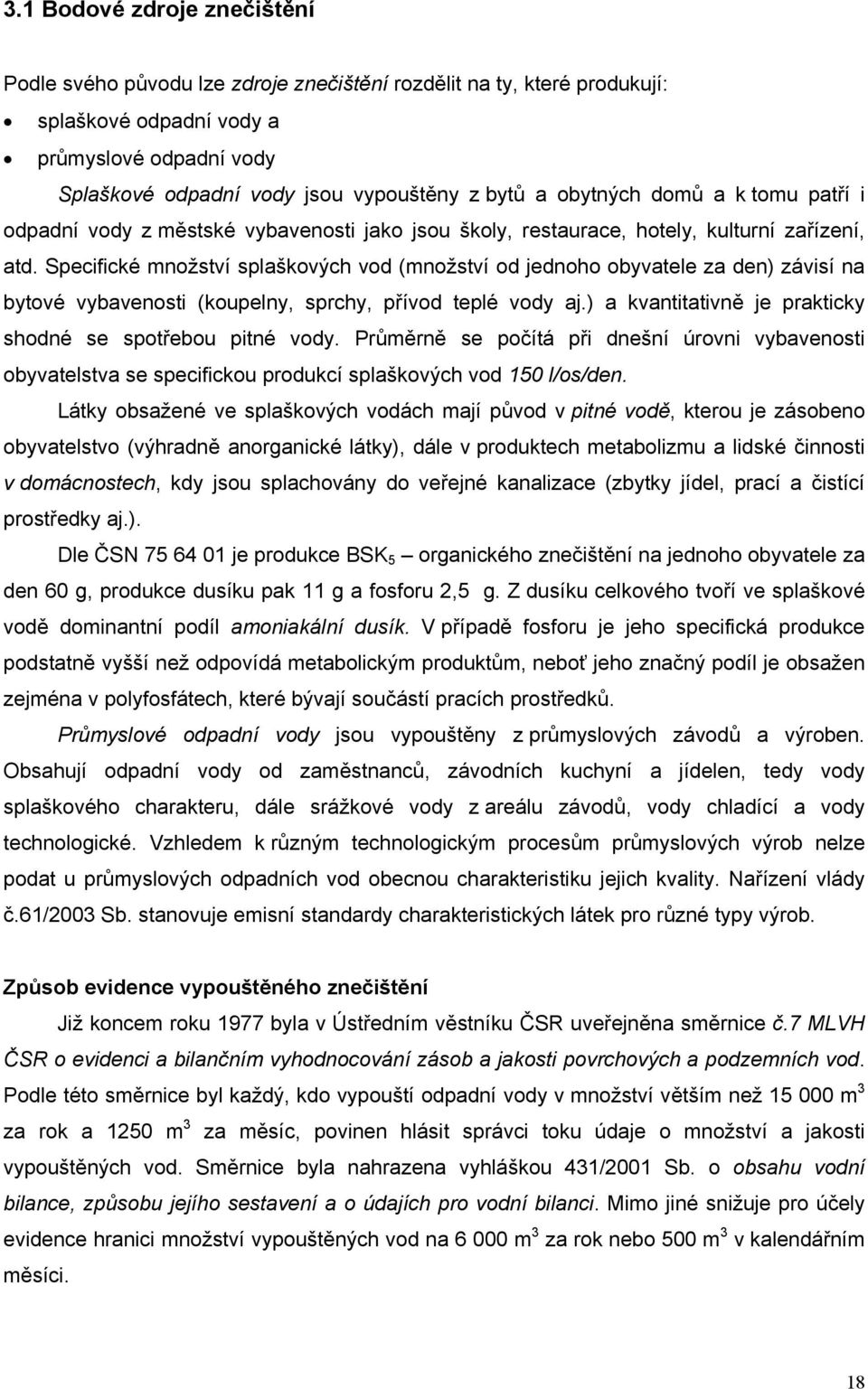 Specifické množství splaškových vod (množství od jednoho obyvatele za den) závisí na bytové vybavenosti (koupelny, sprchy, přívod teplé vody aj.