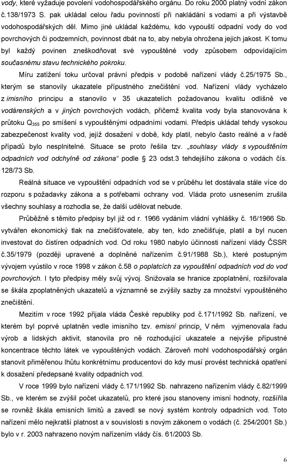 K tomu byl každý povinen zneškodňovat své vypouštěné vody způsobem odpovídajícím současnému stavu technického pokroku. Míru zatížení toku určoval právní předpis v podobě nařízení vlády č.25/1975 Sb.