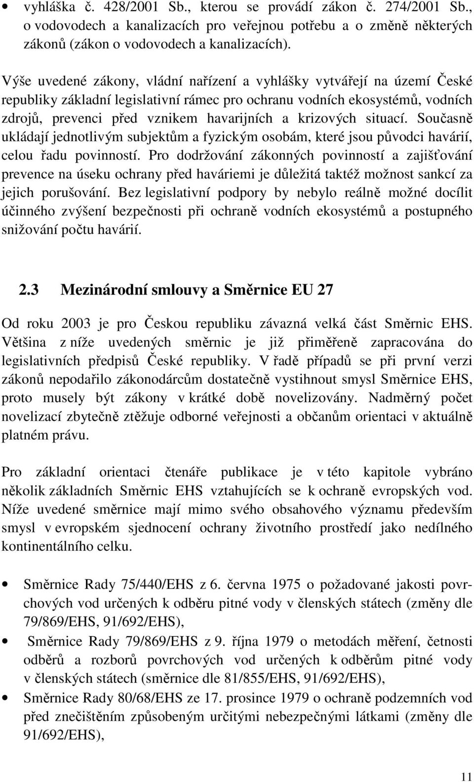 krizových situací. Současně ukládají jednotlivým subjektům a fyzickým osobám, které jsou původci havárií, celou řadu povinností.