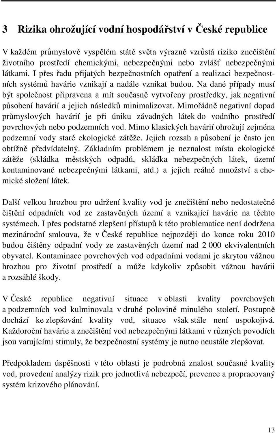 Na dané případy musí být společnost připravena a mít současně vytvořeny prostředky, jak negativní působení havárií a jejich následků minimalizovat.