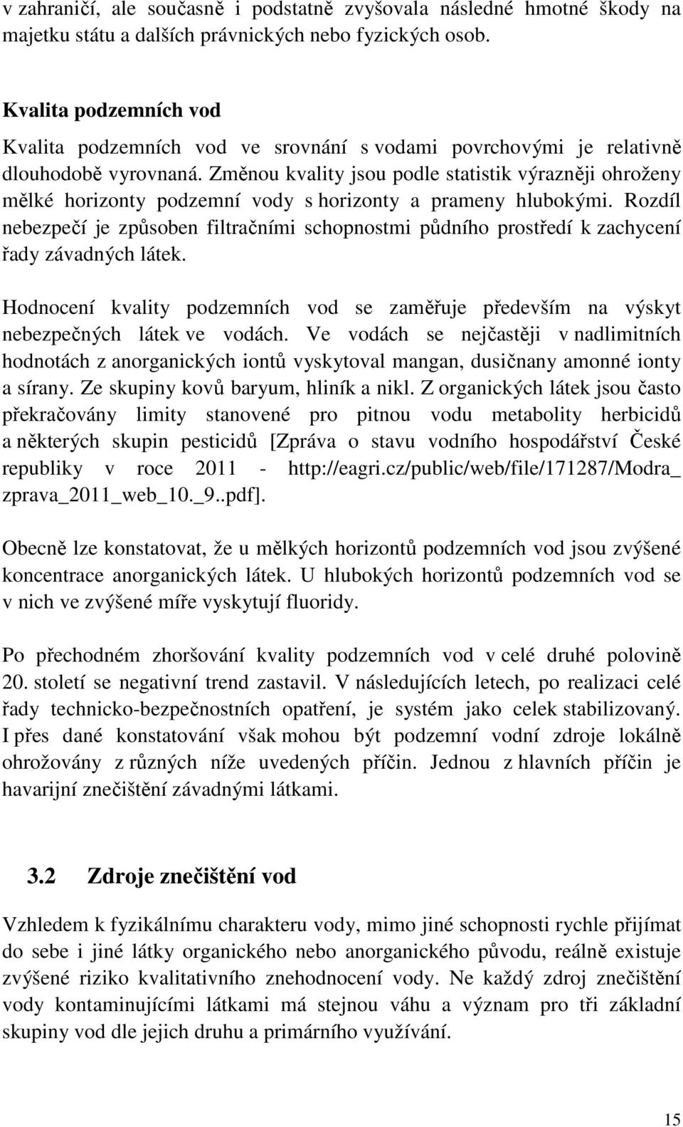 Změnou kvality jsou podle statistik výrazněji ohroženy mělké horizonty podzemní vody s horizonty a prameny hlubokými.