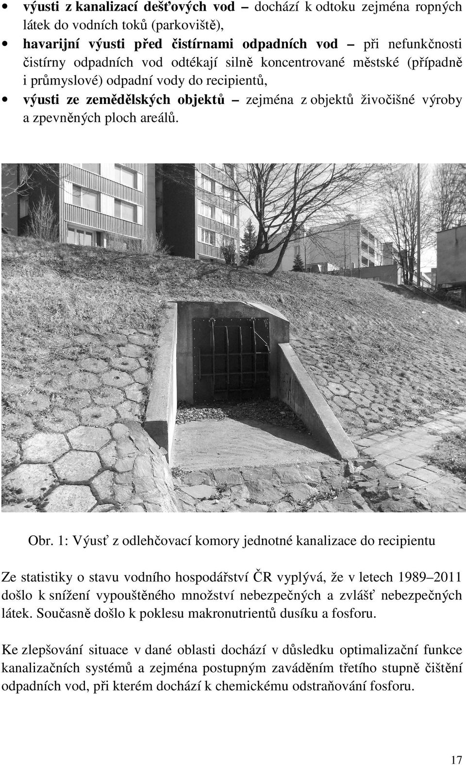 1: Výusť z odlehčovací komory jednotné kanalizace do recipientu Ze statistiky o stavu vodního hospodářství ČR vyplývá, že v letech 1989 2011 došlo k snížení vypouštěného množství nebezpečných a