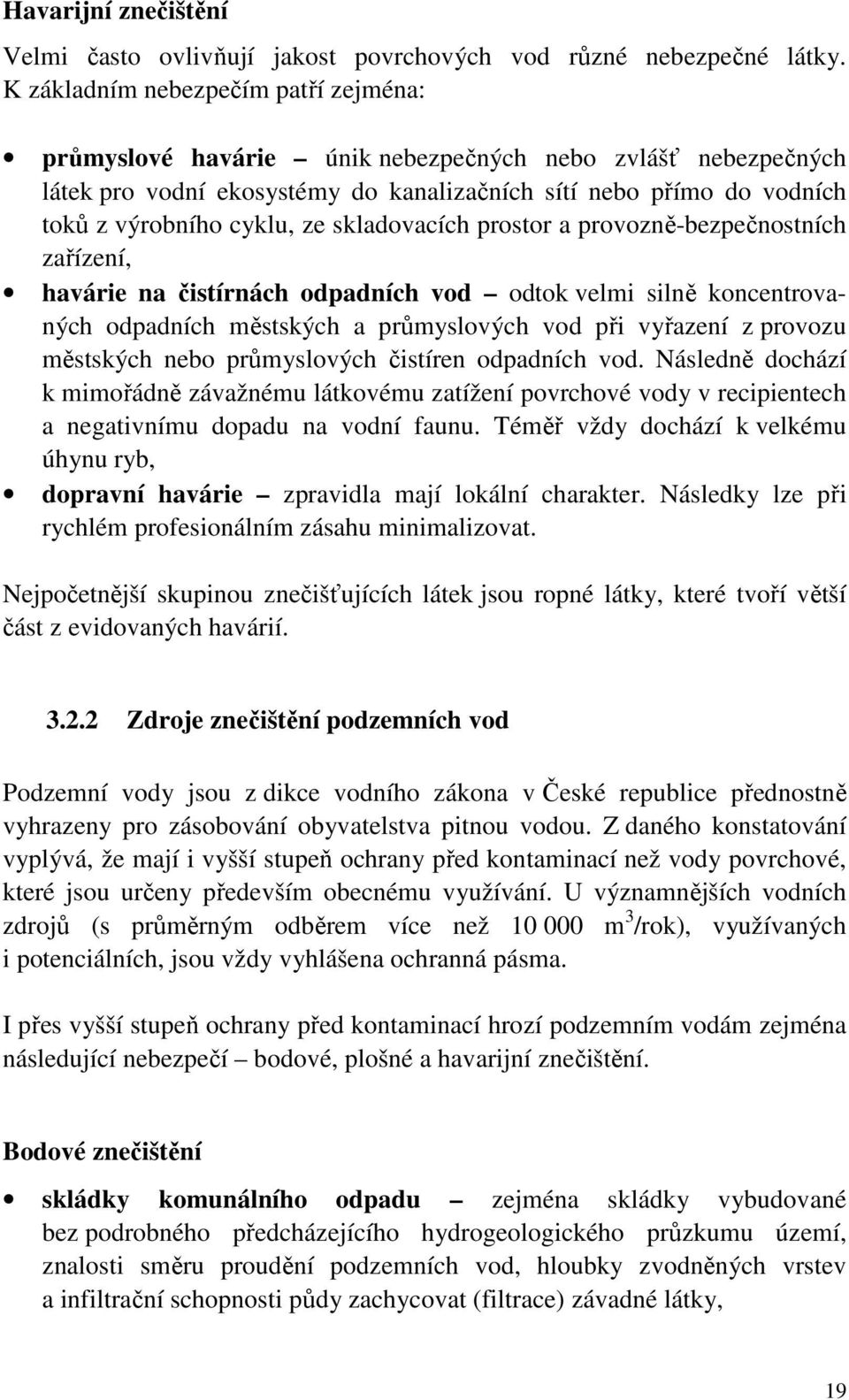 skladovacích prostor a provozně-bezpečnostních zařízení, havárie na čistírnách odpadních vod odtok velmi silně koncentrovaných odpadních městských a průmyslových vod při vyřazení z provozu městských