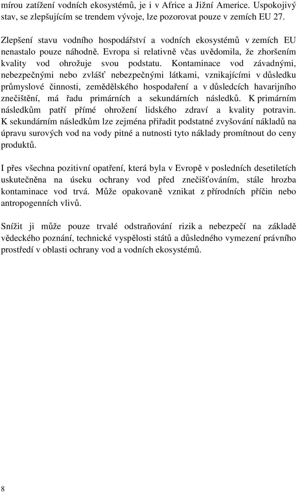 Kontaminace vod závadnými, nebezpečnými nebo zvlášť nebezpečnými látkami, vznikajícími v důsledku průmyslové činnosti, zemědělského hospodaření a v důsledcích havarijního znečištění, má řadu