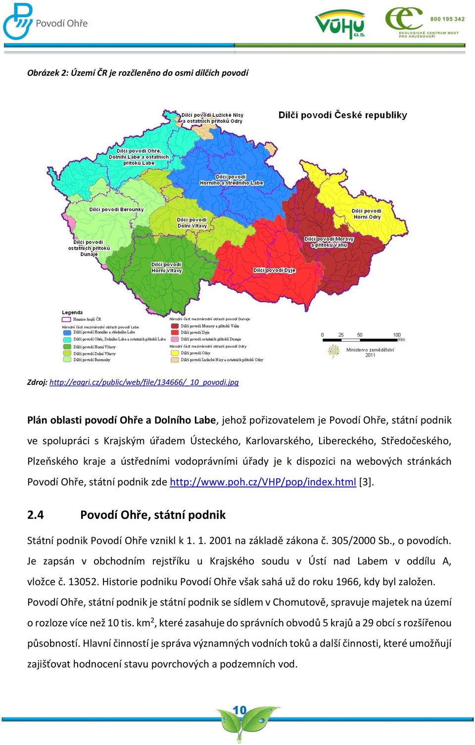 ústředními vodoprávními úřady je k dispozici na webových stránkách Povodí Ohře, státní podnik zde http://www.poh.cz/vhp/pop/index.html [3]. 2.