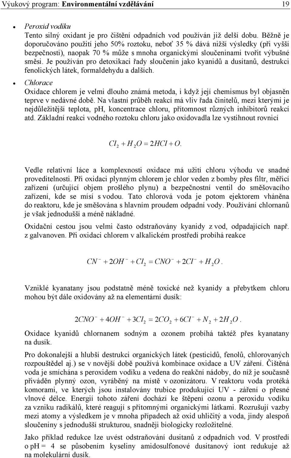 Je používán pro detoxikaci řady sloučenin jako kyanidů a dusitanů, destrukci fenolických látek, formaldehydu a dalších.