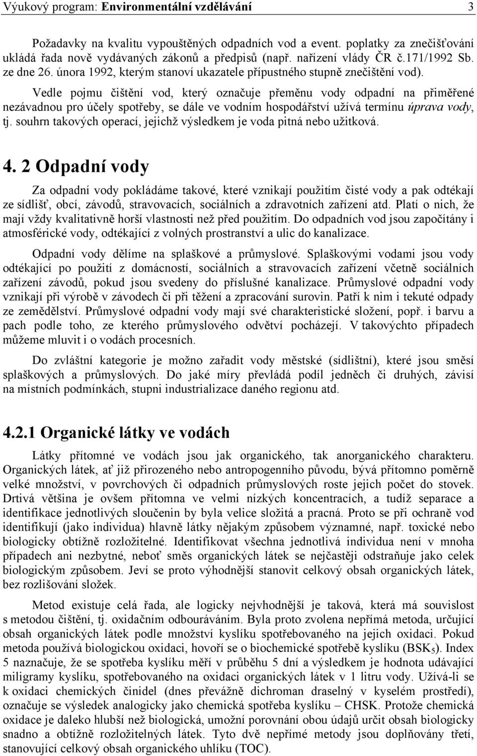 Vedle pojmu čištění vod, který označuje přeměnu vody odpadní na přiměřené nezávadnou pro účely spotřeby, se dále ve vodním hospodářství užívá termínu úprava vody, tj.