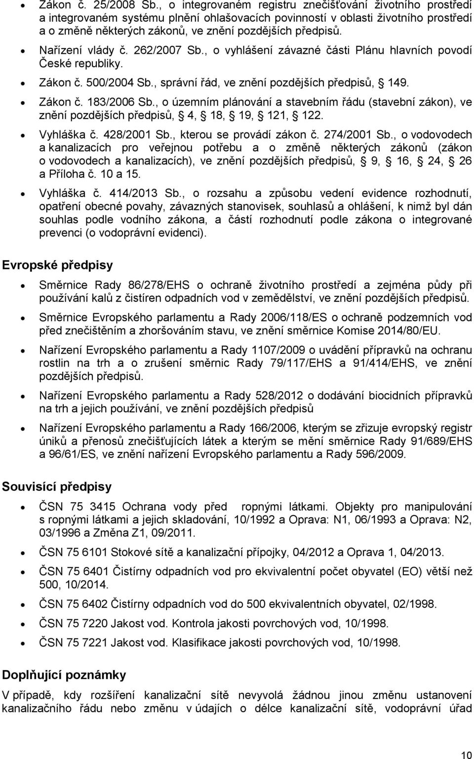 Nařízení vlády č. 262/2007 Sb., o vyhlášení závazné části Plánu hlavních povodí České republiky. Zákon č. 500/2004 Sb., správní řád, ve znění pozdějších předpisů, 149. Zákon č. 183/2006 Sb.